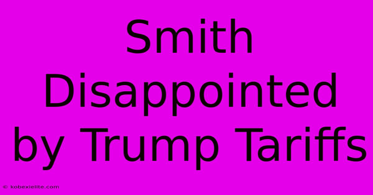 Smith Disappointed By Trump Tariffs