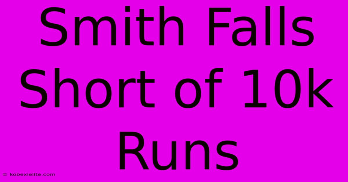 Smith Falls Short Of 10k Runs