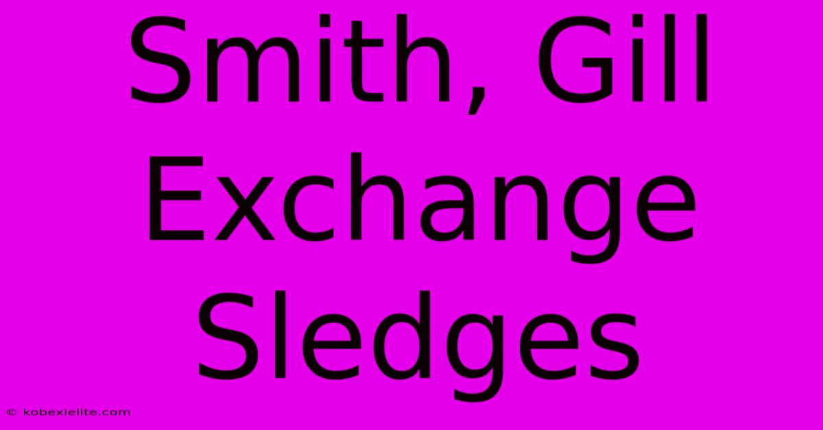 Smith, Gill Exchange Sledges