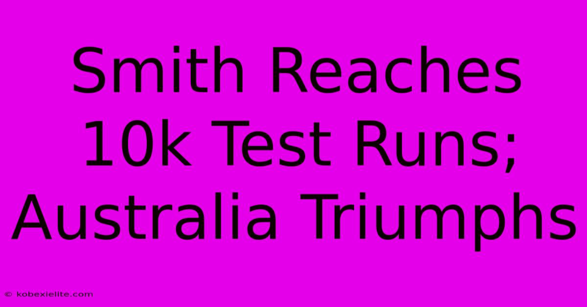 Smith Reaches 10k Test Runs; Australia Triumphs