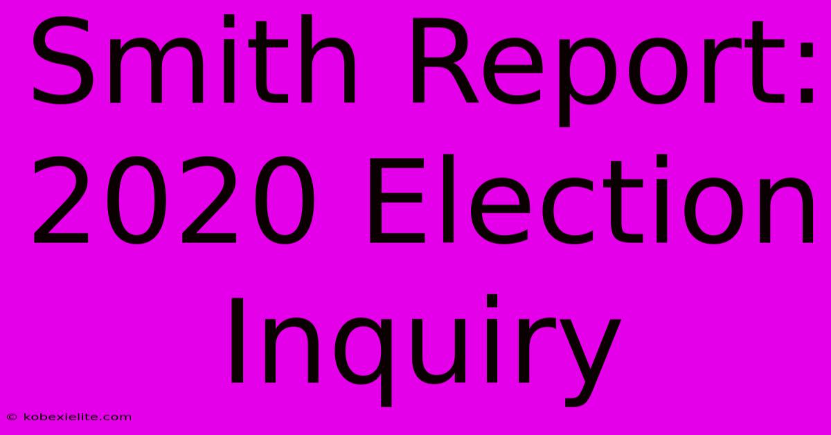 Smith Report: 2020 Election Inquiry