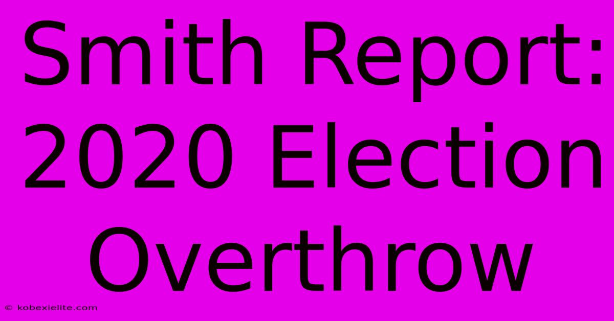 Smith Report: 2020 Election Overthrow