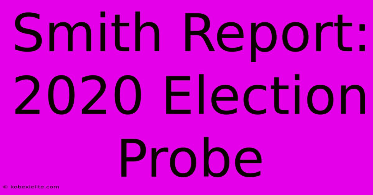 Smith Report: 2020 Election Probe