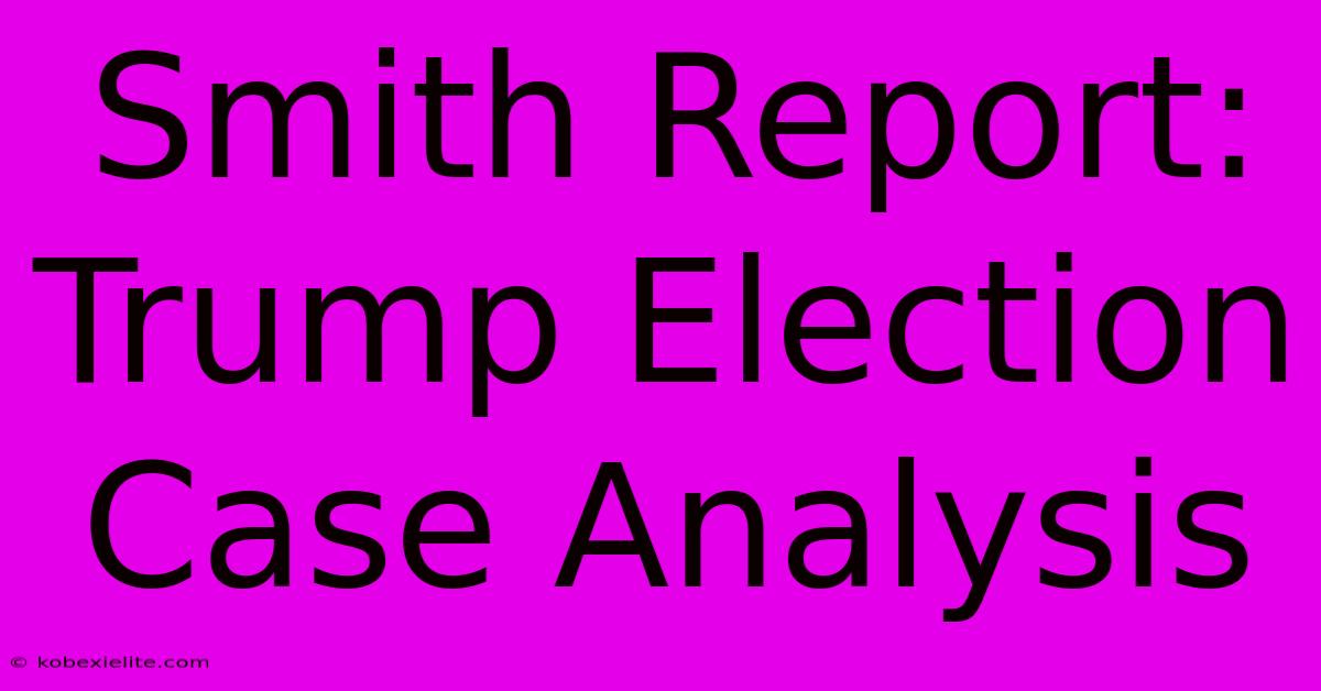 Smith Report:  Trump Election Case Analysis