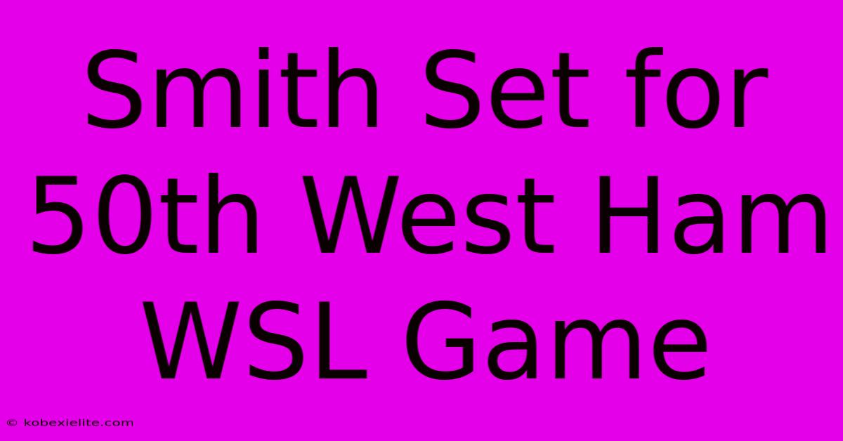 Smith Set For 50th West Ham WSL Game