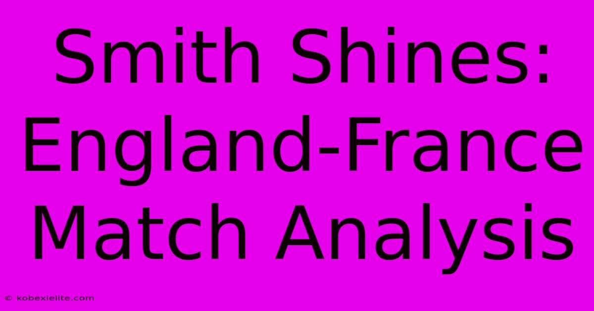 Smith Shines: England-France Match Analysis