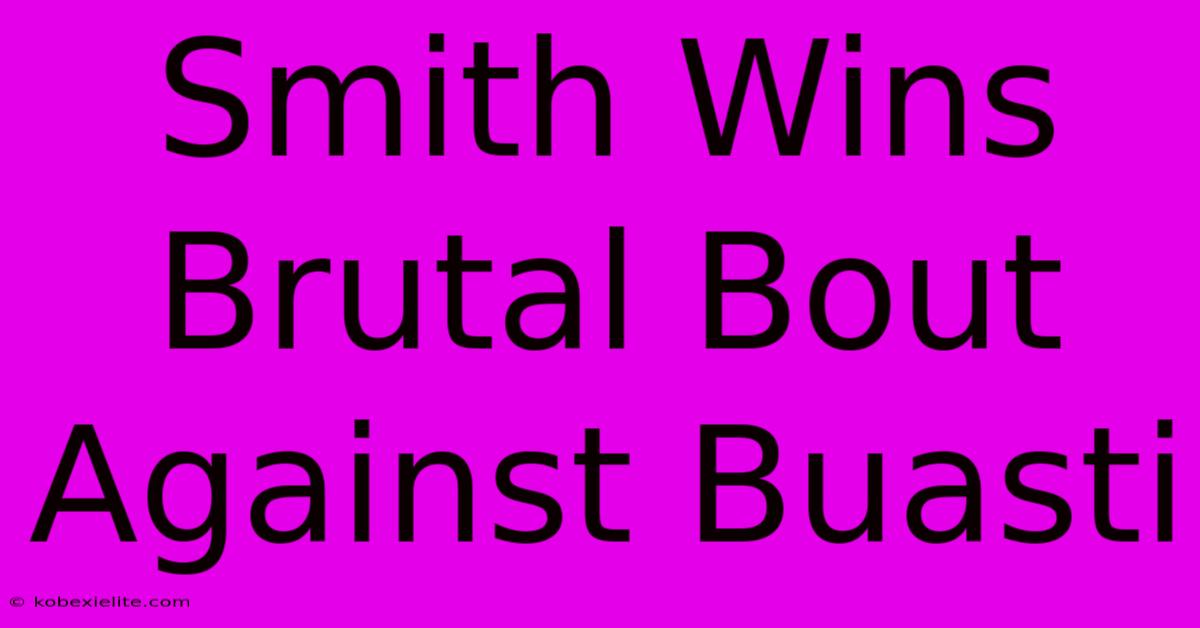 Smith Wins Brutal Bout Against Buasti