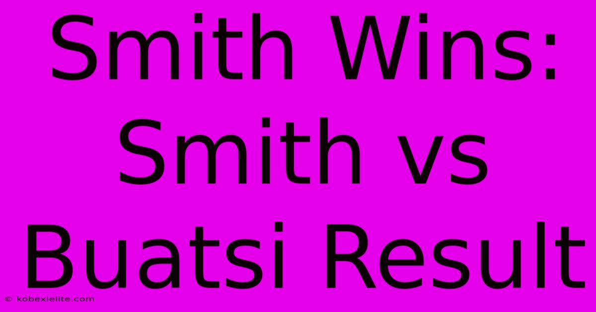 Smith Wins: Smith Vs Buatsi Result