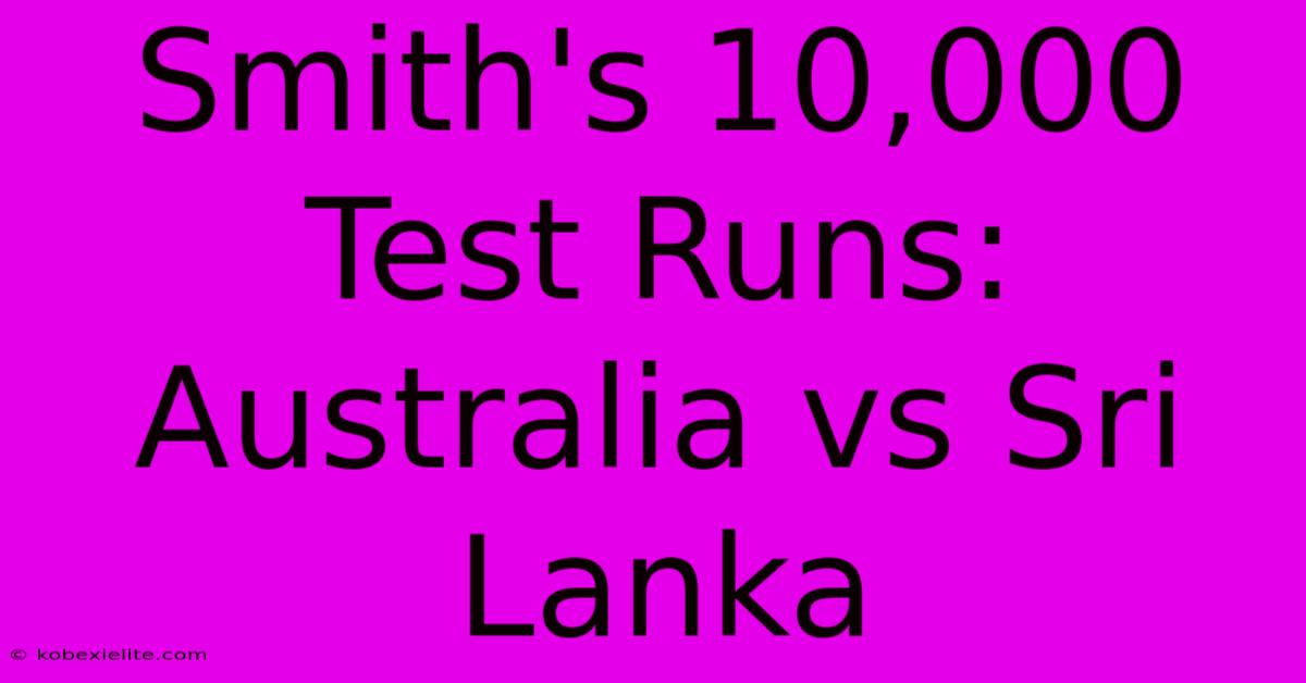 Smith's 10,000 Test Runs: Australia Vs Sri Lanka