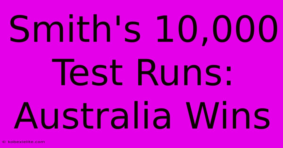 Smith's 10,000 Test Runs: Australia Wins