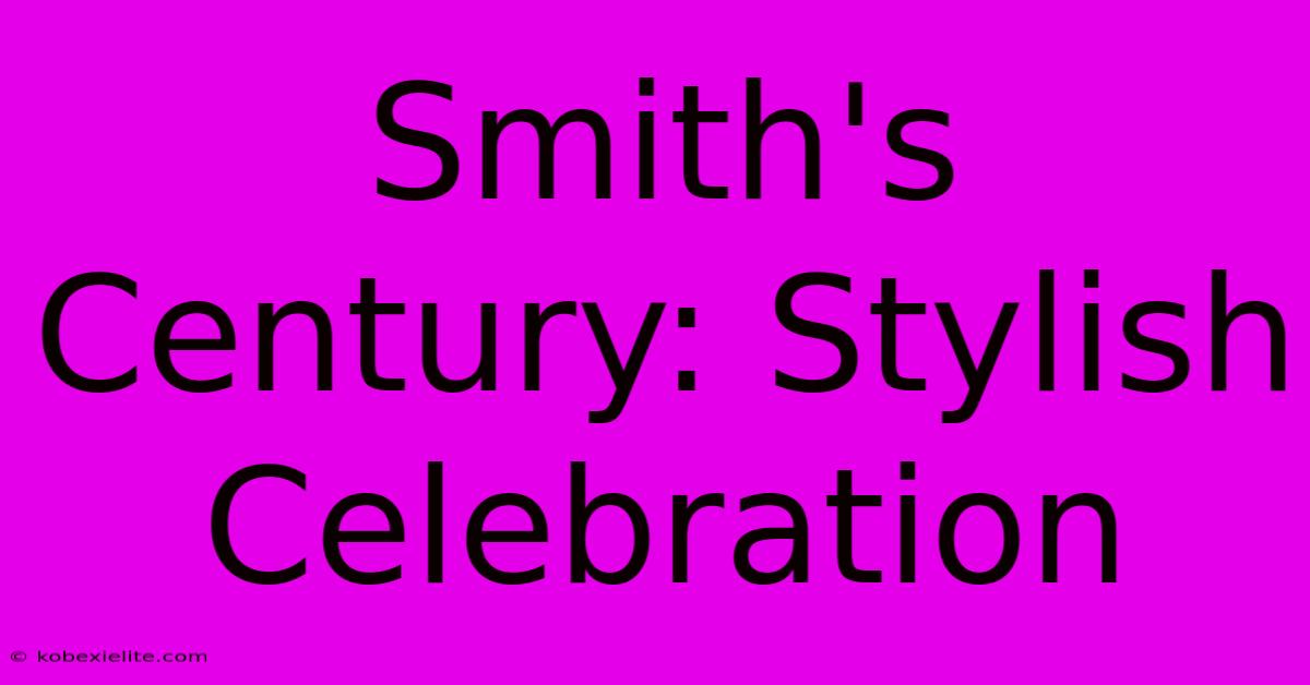 Smith's Century: Stylish Celebration Smith's Century: Stylish Celebration