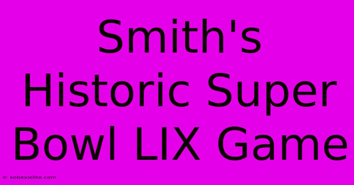 Smith's Historic Super Bowl LIX Game