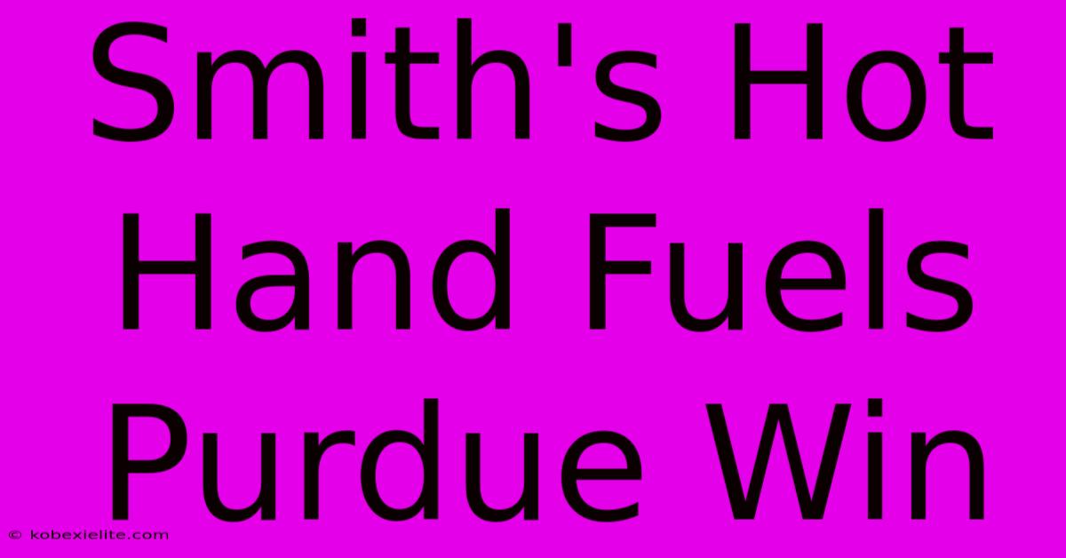 Smith's Hot Hand Fuels Purdue Win