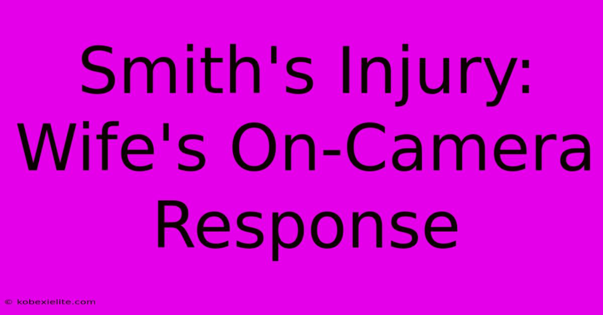 Smith's Injury: Wife's On-Camera Response