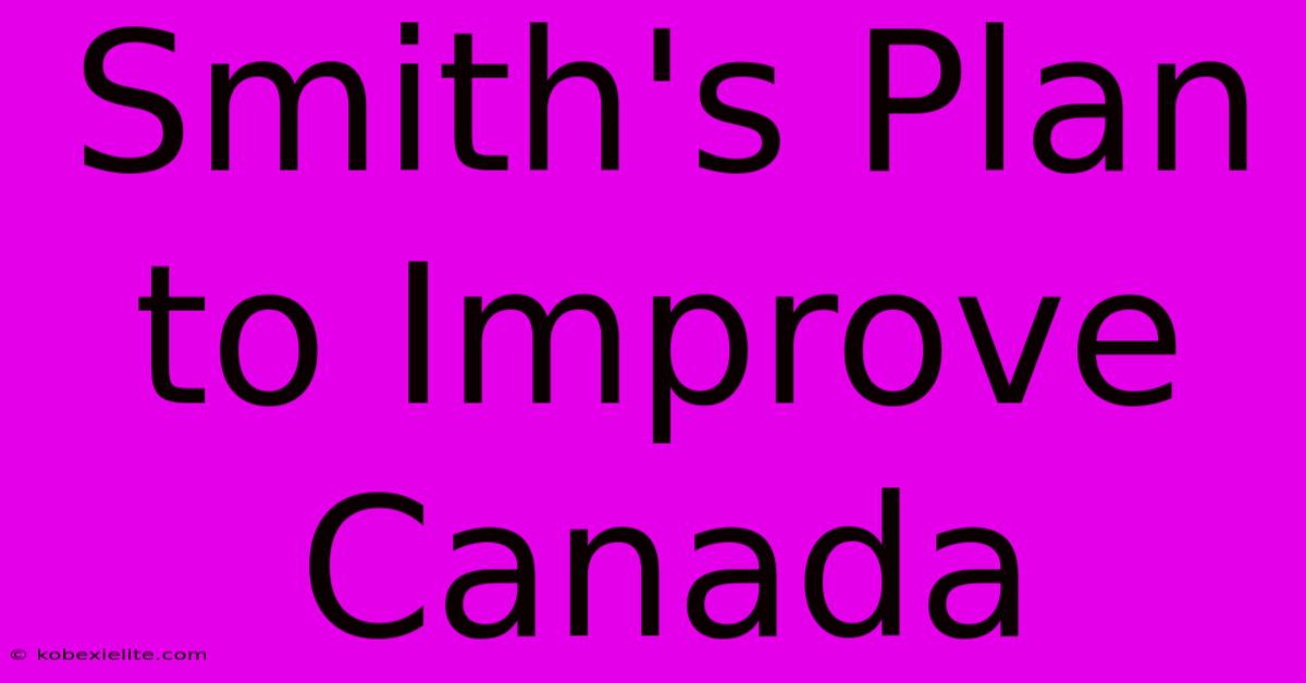 Smith's Plan To Improve Canada