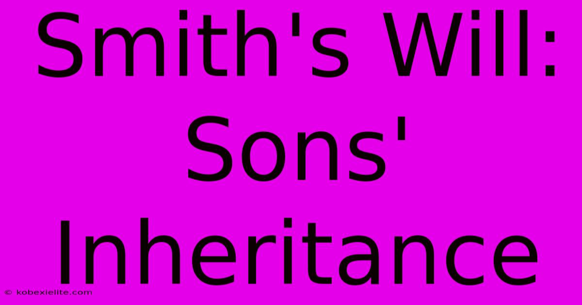 Smith's Will: Sons' Inheritance Smith's Will: Sons' Inheritance