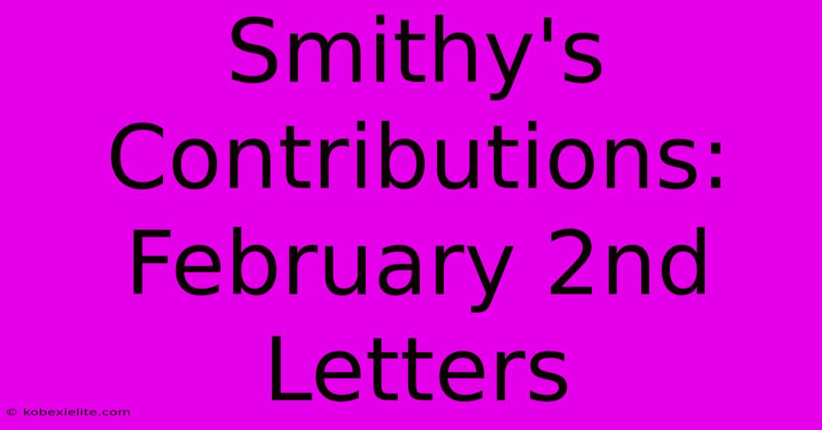 Smithy's Contributions: February 2nd Letters