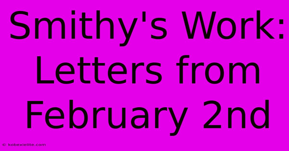 Smithy's Work: Letters From February 2nd