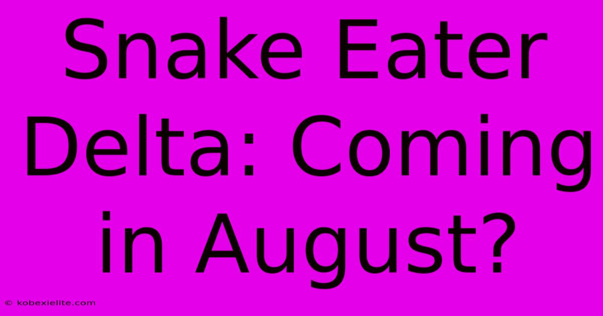 Snake Eater Delta: Coming In August?