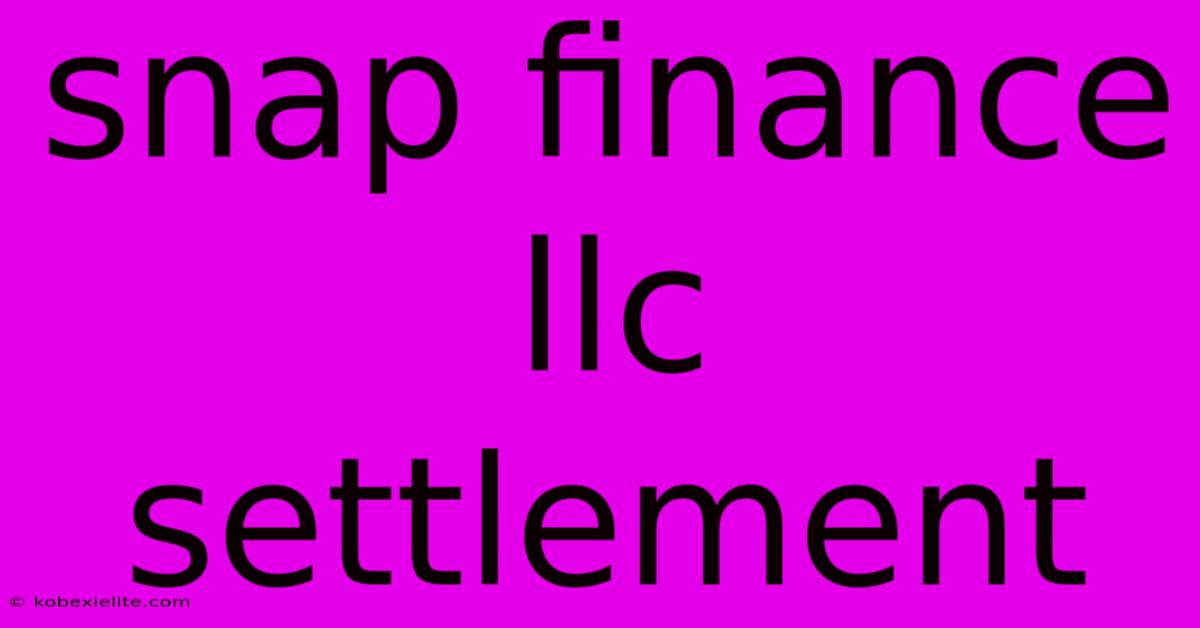 Snap Finance Llc Settlement Snap Finance Llc Settlement