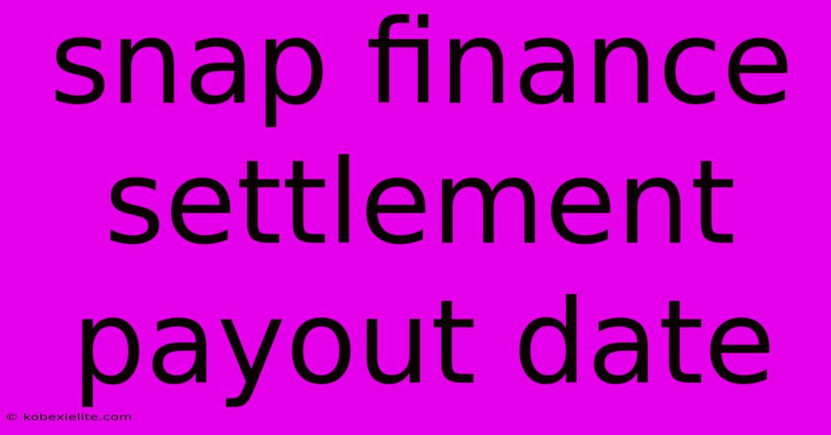 Snap Finance Settlement Payout Date Snap Finance Settlement Payout Date