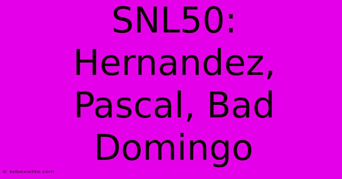 SNL50: Hernandez, Pascal, Bad Domingo