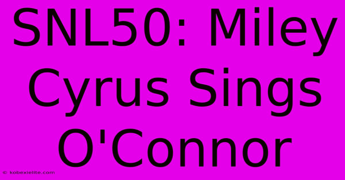 SNL50: Miley Cyrus Sings O'Connor