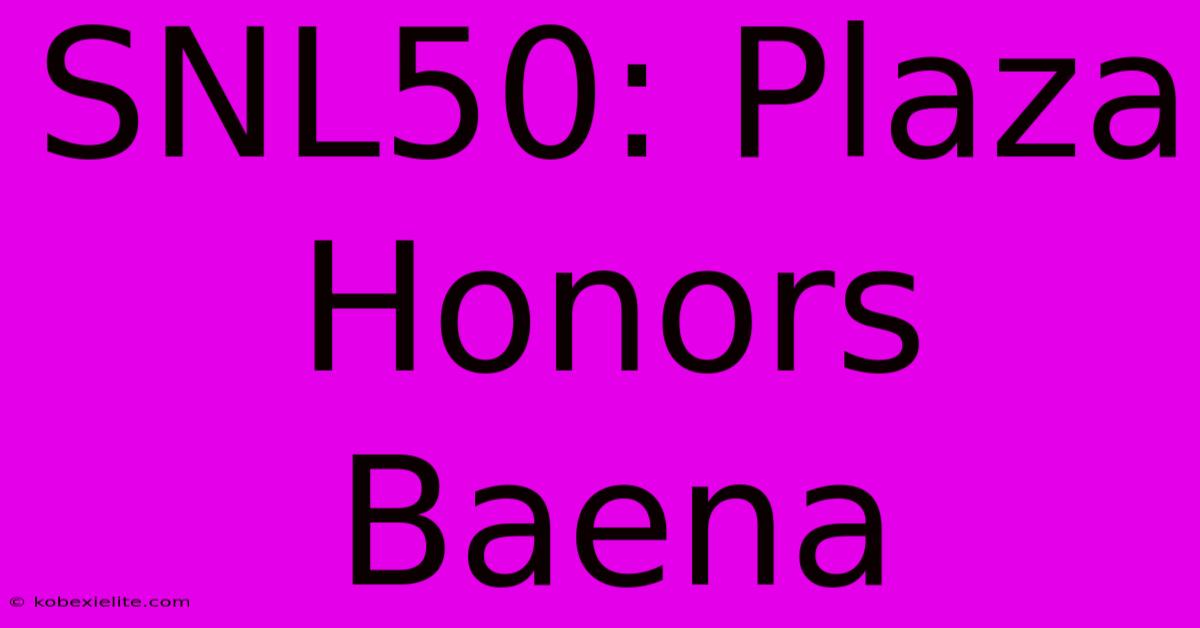 SNL50: Plaza Honors Baena