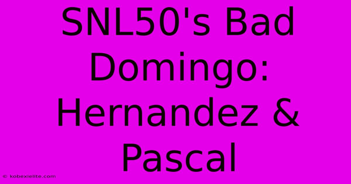 SNL50's Bad Domingo: Hernandez & Pascal