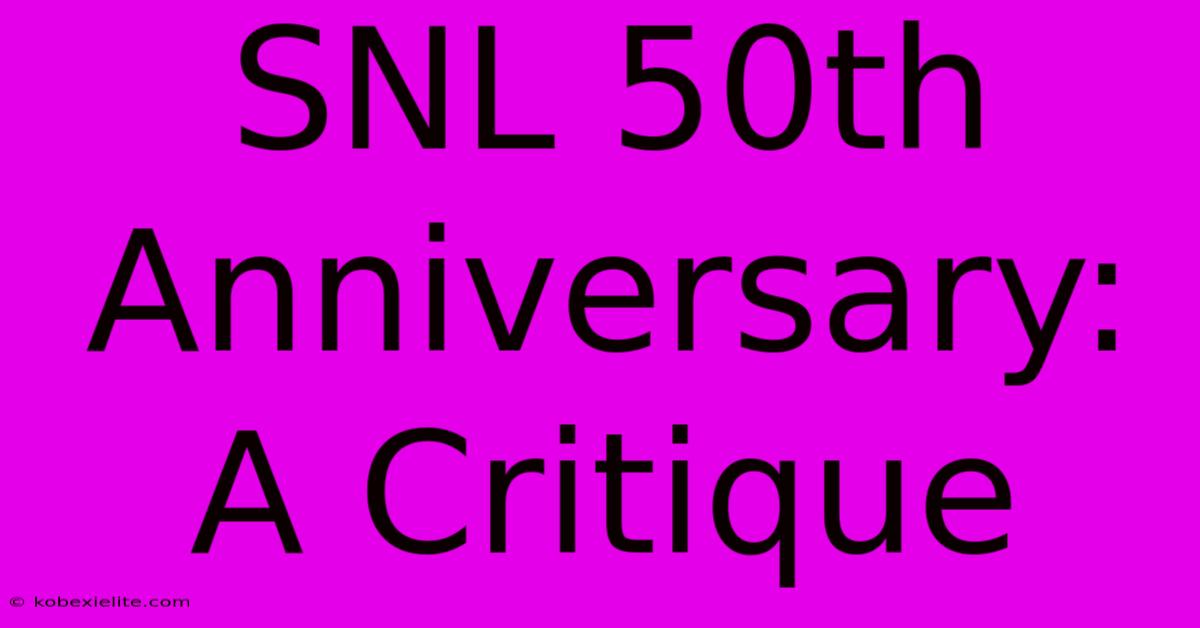 SNL 50th Anniversary: A Critique SNL 50th Anniversary: A Critique