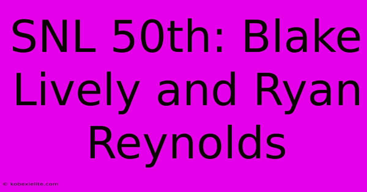 SNL 50th: Blake Lively And Ryan Reynolds