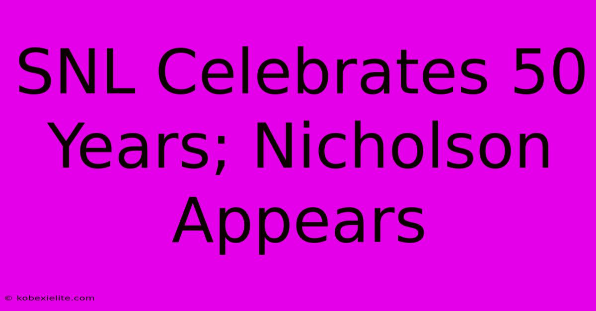 SNL Celebrates 50 Years; Nicholson Appears SNL Celebrates 50 Years; Nicholson Appears