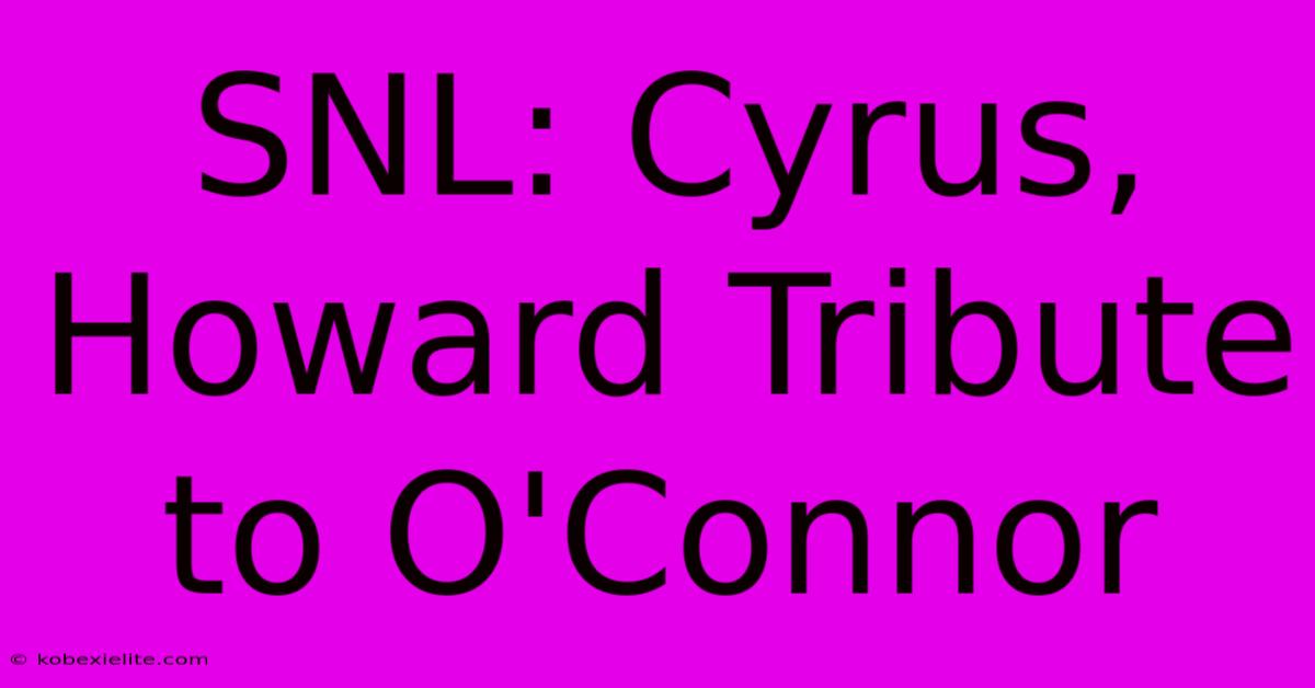 SNL: Cyrus, Howard Tribute To O'Connor