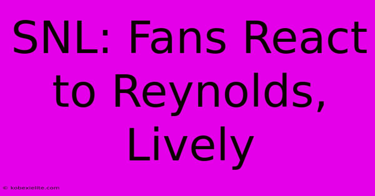 SNL: Fans React To Reynolds, Lively