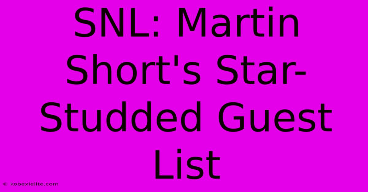 SNL: Martin Short's Star-Studded Guest List