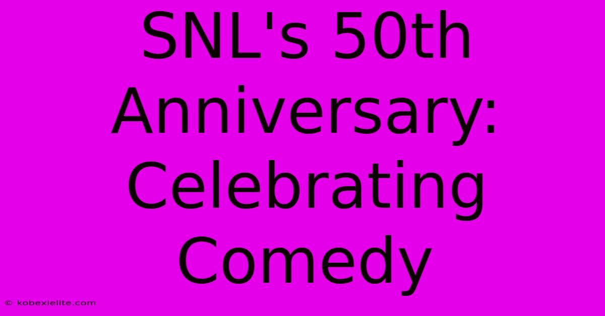 SNL's 50th Anniversary: Celebrating Comedy