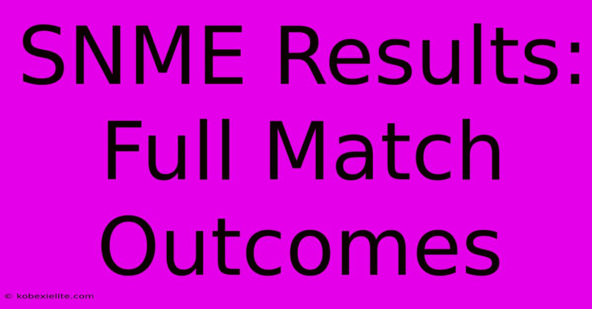 SNME Results: Full Match Outcomes