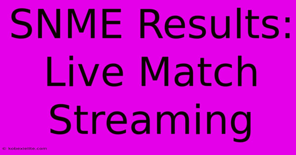 SNME Results: Live Match Streaming SNME Results: Live Match Streaming