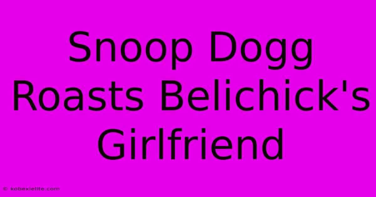 Snoop Dogg Roasts Belichick's Girlfriend