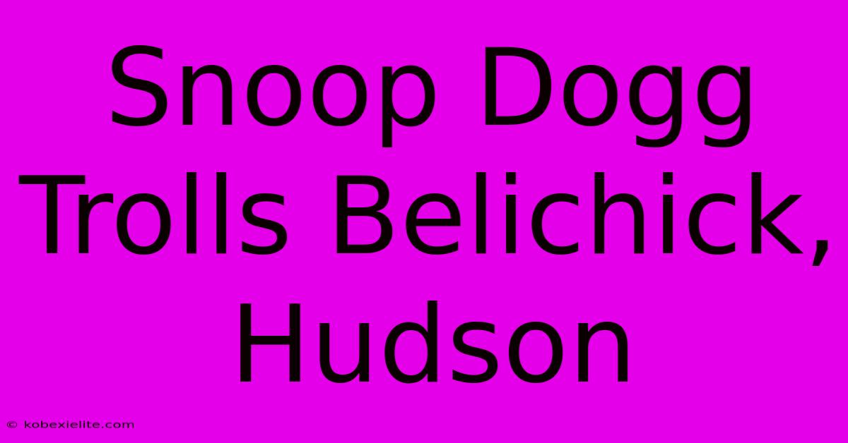 Snoop Dogg Trolls Belichick, Hudson