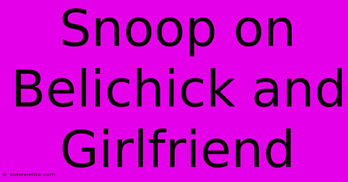 Snoop On Belichick And Girlfriend