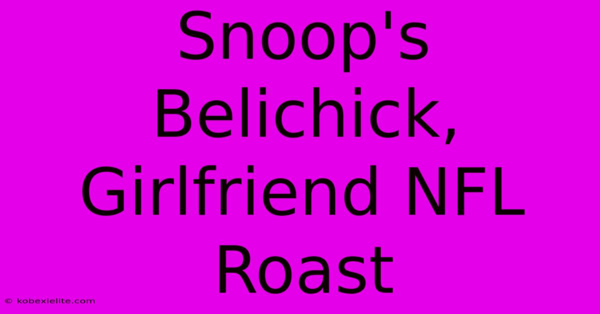 Snoop's Belichick, Girlfriend NFL Roast