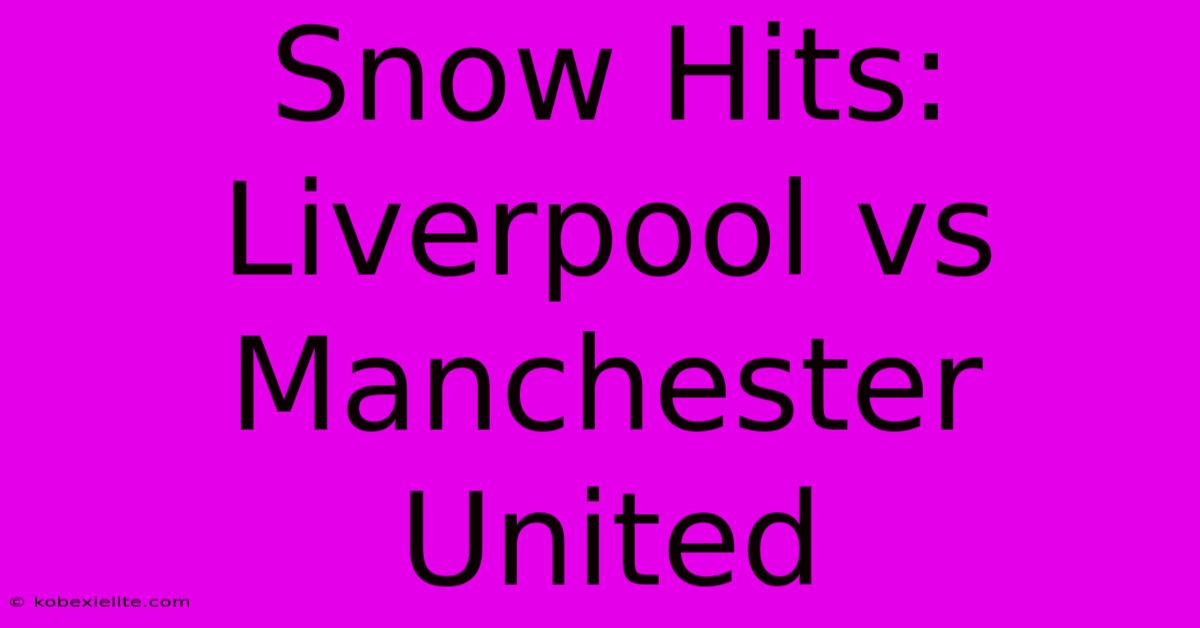 Snow Hits: Liverpool Vs Manchester United