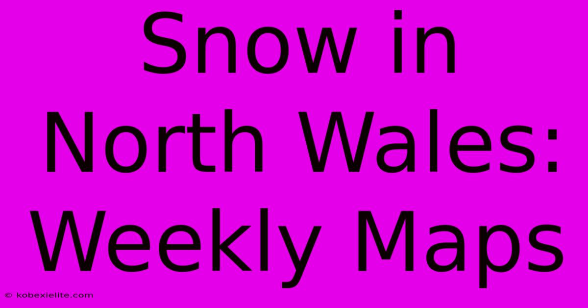 Snow In North Wales: Weekly Maps