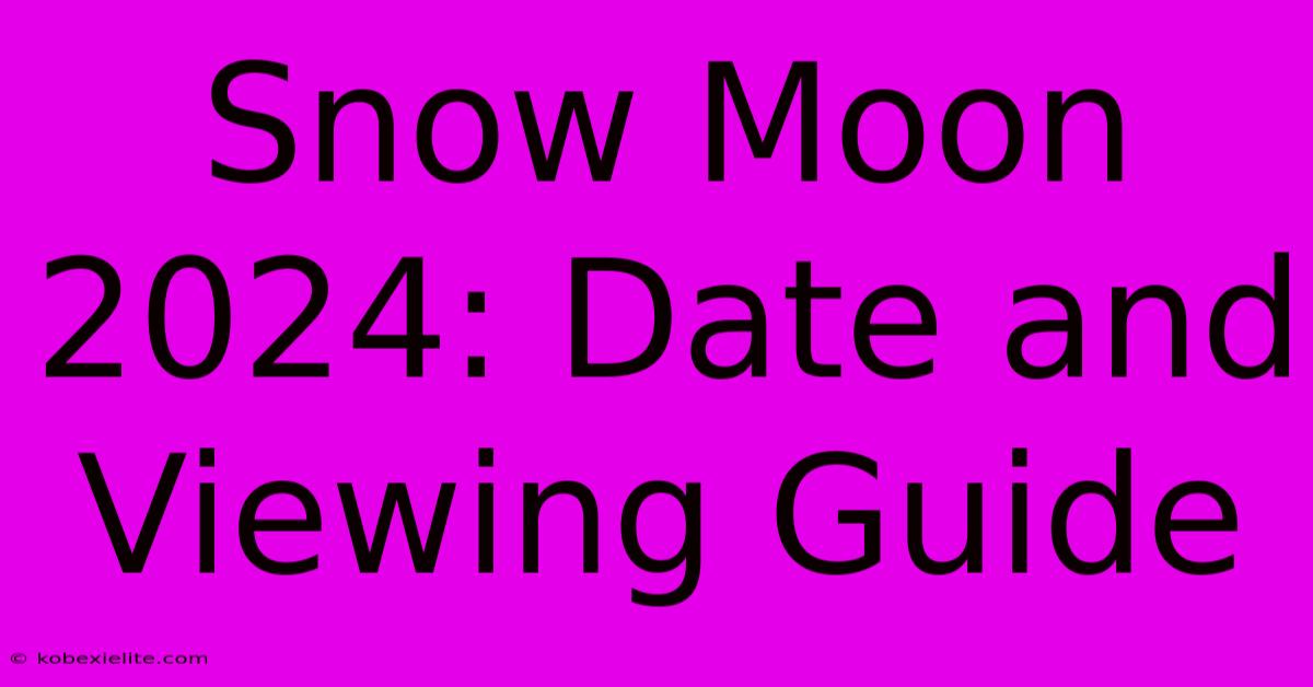 Snow Moon 2024: Date And Viewing Guide