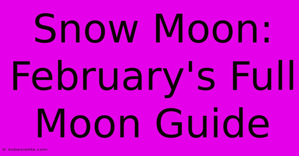 Snow Moon: February's Full Moon Guide