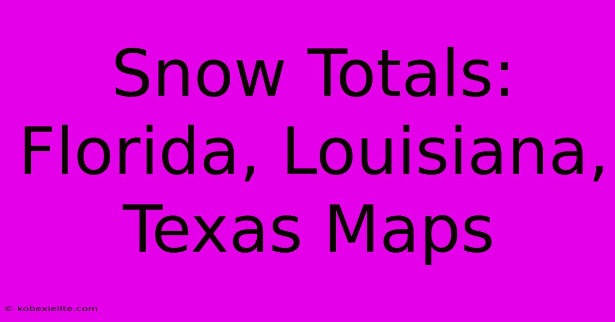 Snow Totals: Florida, Louisiana, Texas Maps