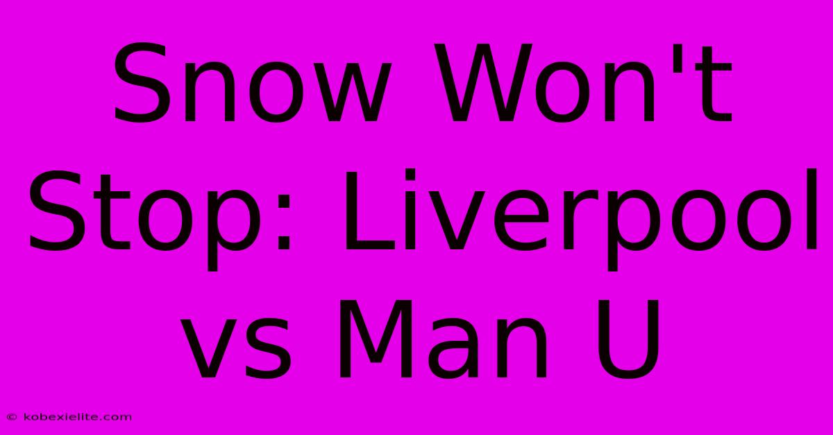 Snow Won't Stop: Liverpool Vs Man U