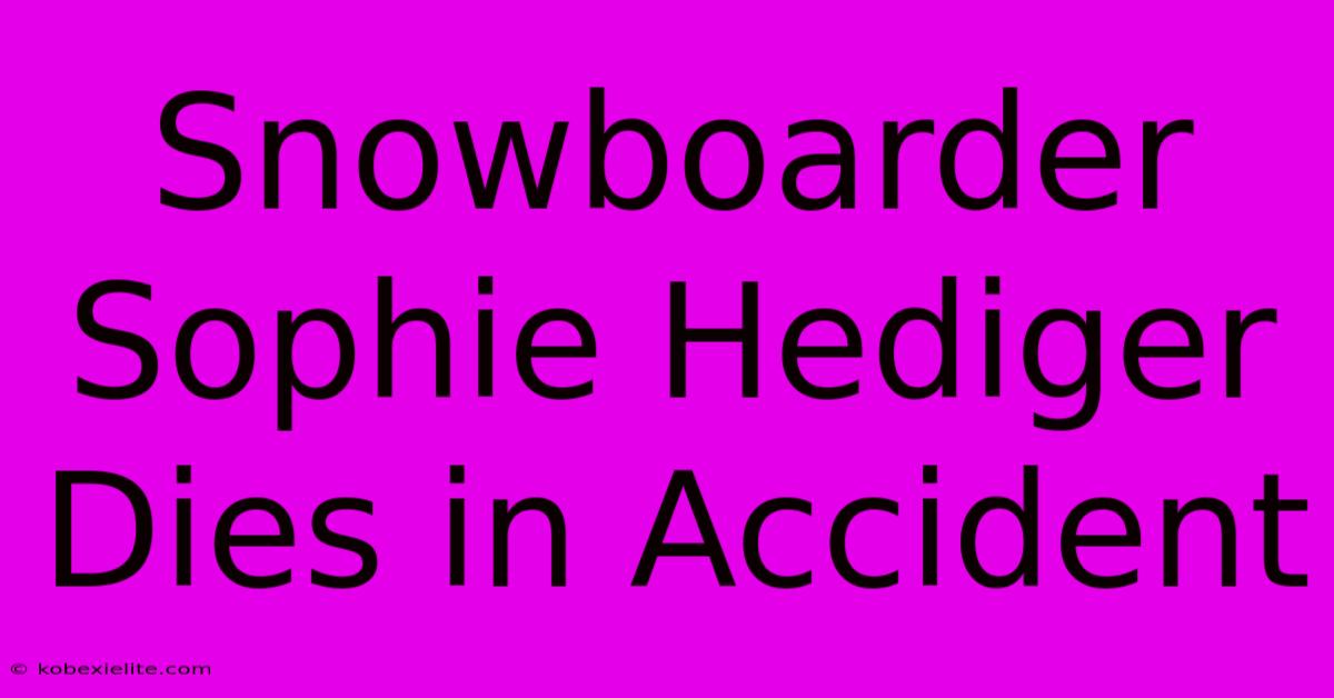 Snowboarder Sophie Hediger Dies In Accident