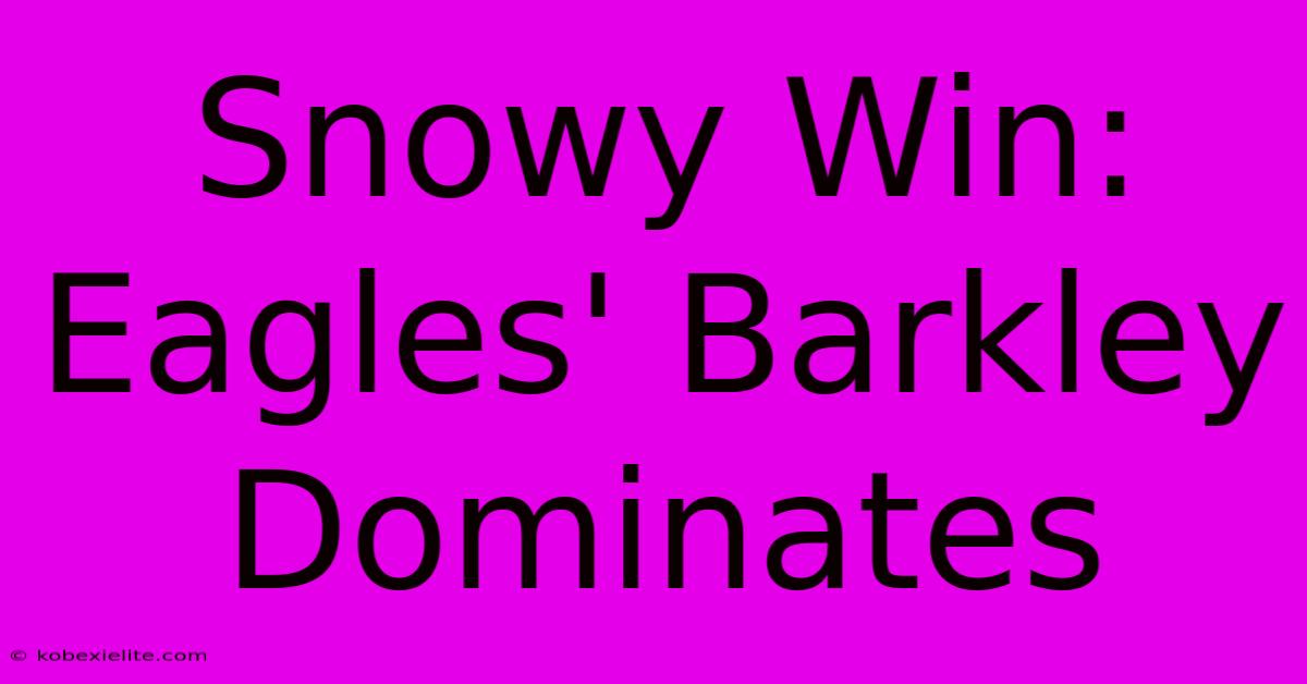 Snowy Win: Eagles' Barkley Dominates